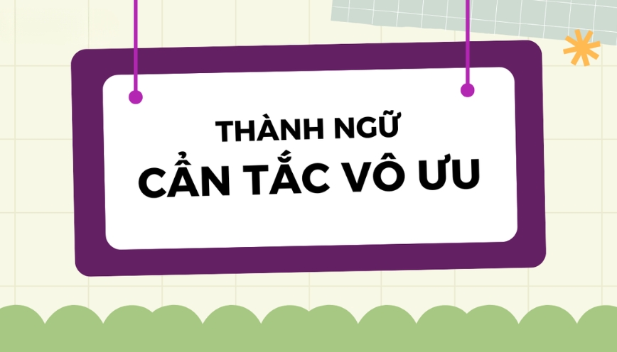 Từ trái nghĩa với “cần tắc vô ưu”
