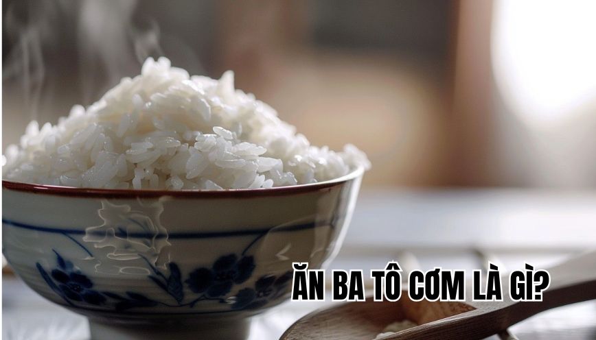 Ăn ba tô cơm là gì